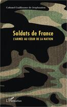 Couverture du livre « Soldats de France ; l'armée au coeur de la nation » de Guillaume De Jerphagnon aux éditions Editions L'harmattan