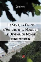 Couverture du livre « Le sens, la fin de l'histoire chez Hegel et le devenir du monde contemporain » de Come Mama aux éditions Editions Du Net