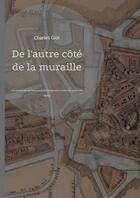 Couverture du livre « De l'autre côté de la muraille : Une histoire de l'architecture et de l'urbanisme à Landrecies (XVIIIe-XIXe siècles) » de Charles Giot aux éditions Books On Demand