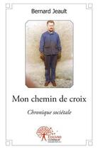 Couverture du livre « Mon chemin de croix ; chronique sociétale » de Bernard Jeault aux éditions Edilivre