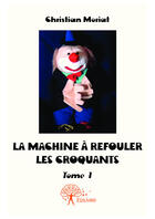 Couverture du livre « La machine à refouler les croquants t.1 » de Christian Moriat aux éditions Editions Edilivre