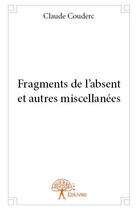 Couverture du livre « Fragments de l'absent et autres miscellanées » de Claude Couderc aux éditions Edilivre