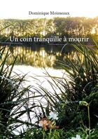 Couverture du livre « Un coin tranquille à mourir » de Dominique Moimeaux aux éditions Edilivre