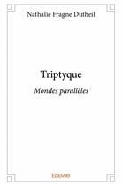 Couverture du livre « Triptyque ; mondes parallèles » de Nathalie Fragne Dutheil aux éditions Edilivre