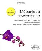 Couverture du livre « Mécanique newtonienne ; guide de survie pour l'étudiant de premiere année en classe prépa et université » de Denis Priou aux éditions Ellipses