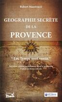 Couverture du livre « Géographie secrète de la Provence - Les Temps sont venus » de Robert Maestracci aux éditions Douin