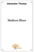 Couverture du livre « Madison blues » de Alexandre Thomas aux éditions Edilivre