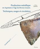 Couverture du livre « Production métallique en Aquitaine à l'âge du bronze moyen ; techniques, usages et circulation » de Celine Lagarde-Cardona aux éditions Ausonius