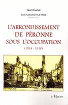 Couverture du livre « L'arrondissement de Péronne sous l'occupation (1914 - 1918) t.1 » de Henri Douchet aux éditions La Vague Verte