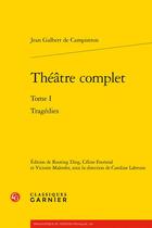 Couverture du livre « Théâtre complet Tome 1 : Tragédies » de Jean Galbert De Campistron aux éditions Classiques Garnier