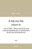 Couverture du livre « Il etait une fois - volume iii - livre iv n01 : decouverte de la terre et de ses habitants par un ex » de Janus Joyce aux éditions Edilivre