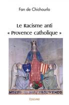 Couverture du livre « Le racisme anti ' provence catholique » de De Chichourlo Fan aux éditions Edilivre
