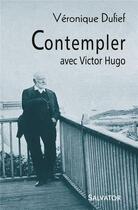 Couverture du livre « Contempler avec Victor Hugo » de Veronique Dufief aux éditions Salvator