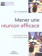 Couverture du livre « Mener Une Reunion Efficace ; Le Dessous Des Cartes D'Une Reunion Reussie » de René Moulinier aux éditions Organisation