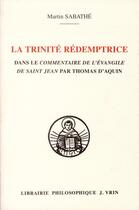 Couverture du livre « La Trinite Redemptrice Dans Le Commentaire De L Evangile De Saint Jean De Thomas D Aquin » de Sabathe aux éditions Vrin