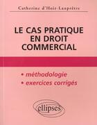 Couverture du livre « Le cas pratique en droit commercial » de D'Hoir-Laupretre C. aux éditions Ellipses