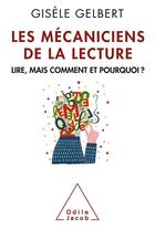 Couverture du livre « Les mécaniciens de la lecture ; lire, mais comment et pourquoi ? » de Gisele Gelbert aux éditions Odile Jacob