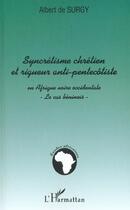 Couverture du livre « SYNCRÉTISME CHRÉTIEN ET RIGUEUR ANTI-PENTECÔTISTE EN AFRIQUE NOIRE OCCIDENTALE : Le cas béninois » de Albert De Surgy aux éditions L'harmattan