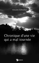 Couverture du livre « Chronique d'une vie qui a mal tourné » de Vincent Schnebel aux éditions Publibook