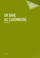 Couverture du livre « Un banc au Luxembourg » de Bruno Rispal aux éditions Publibook