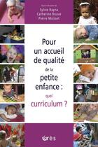 Couverture du livre « Pour un accueil de qualité de la petite enfance : quel curriculum ? » de Sylvie Rayna et Catherine Bouve et Pierre Moisset aux éditions Eres