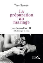 Couverture du livre « La préparation au mariage selon Jean-Paul II et la théologie du corps » de Yves Semen aux éditions Presses De La Renaissance