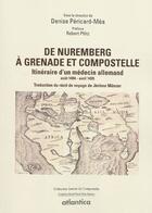 Couverture du livre « De Nuremberg à Grenade et Compostelle ; itinéraire d'un médecin allemand (août 1494-avril 1495) ; traduction du récit de voyage de Jérôme Münzer » de Denise Pericard-Mea aux éditions Atlantica