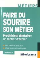 Couverture du livre « Faire du sourire son métier : prothésiste dentaire, un métier d'avenir » de Antoine Teillet aux éditions Studyrama
