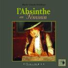 Couverture du livre « L'absinthe au féminin » de Delahaye M-C. aux éditions Equinoxe