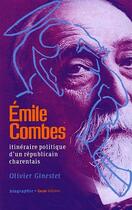 Couverture du livre « Émile Combes ; itinéraire politique d'un républicain charentais » de Olivier Ginestet aux éditions Geste