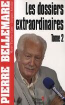 Couverture du livre « Les Dossiers extraordinaires, t2 : Édition 2009 » de Pierre Bellemare aux éditions Editions 1