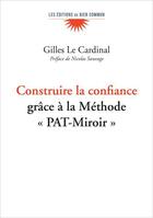 Couverture du livre « Construire la confiance : grâce à la méthode PAT-miroir » de Gilles Le Cardinal aux éditions Bien Commun
