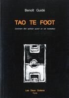 Couverture du livre « Tao Te Foot ; comment être spirituel quand on est footballeur » de Benoit Guide aux éditions Les Deux Oceans
