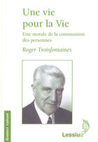 Couverture du livre « Une vie pour la vie ; une morale de la communion des personnes » de Troisfontaines aux éditions Lessius