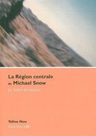 Couverture du livre « La région centrale de Michael Snow » de Stefani De Loppinot aux éditions Yellow Now