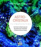 Couverture du livre « Astro-cristaux - comment utiliser le pouvoir des astres pour maximiser l'influence de vos cristaux » de Mademoiselle Lili aux éditions La Semaine