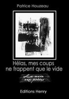 Couverture du livre « Hélas, mes coups ne frappent que le vide » de Patrice Houzeau aux éditions Editions Henry