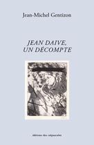 Couverture du livre « Jean Daive, un décompte » de Jean-Michel Gentizon aux éditions Editions Des Crepuscules