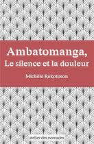 Couverture du livre « Ambatomanga, le silence et la douleur » de Michele Rakotoson aux éditions Atelier Des Nomades