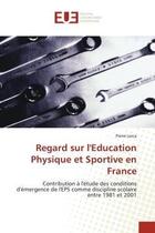 Couverture du livre « Regard sur l'education physique et sportive en france - contribution a l'etude des conditions d'emer » de Lorca Pierre aux éditions Editions Universitaires Europeennes