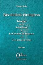 Couverture du livre « Révolutions étrangères, triangles ; tohu-bohu ; cavalier de Sarajevo ; ceci est mon corps » de Claude Prin aux éditions Orizons