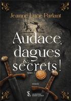 Couverture du livre « Audace, dagues et secrets ! tome 1 » de Jeanne-Luce Parlant aux éditions Sydney Laurent