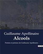 Couverture du livre « Alcools : Poésies et poèmes de Guillaume Apollinaire » de Apollinaire G. aux éditions Culturea