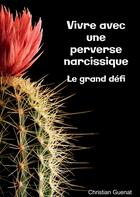 Couverture du livre « Vivre avec une perverse narcissique, le grand défi » de Christian Guenat aux éditions Bookelis