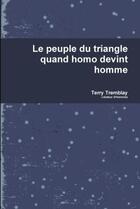 Couverture du livre « Le peuple du triangle quand homo devint homme » de Terry Tremblay aux éditions Lulu