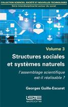 Couverture du livre « Structures sociales et systèmes naturels ; l'assemblage scientifique est-il réalisable ? » de Georges Guille-Escuret aux éditions Iste