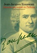 Couverture du livre « Jean-Jacques Rousseau ; l'homme qui croyait en l'homme » de Marc Vincent Howlett aux éditions Gallimard