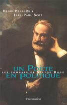 Couverture du livre « Un poète en politique ; les combats de Victor Hugo » de Henri Pena-Ruiz et Jean-Paul Scot aux éditions Flammarion