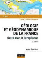 Couverture du livre « Geologie et geodynamique de la france - 3eme edition - outre-mer et europeenne (3e édition) » de Jean Dercourt aux éditions Dunod