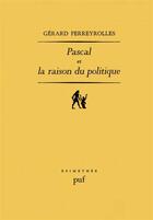 Couverture du livre « Pascal et la raison du politique » de Gerard Ferreyrolles aux éditions Puf